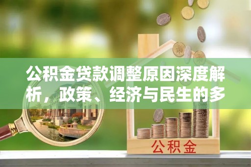 将乐公积金贷款调整原因深度解析，政策、经济与民生的多重考量
