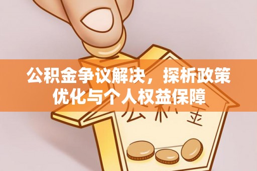 将乐公积金争议解决，探析政策优化与个人权益保障