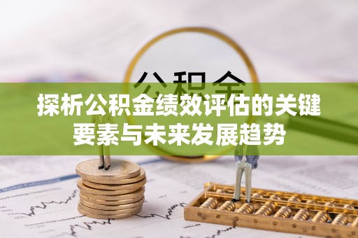 将乐探析公积金绩效评估的关键要素与未来发展趋势