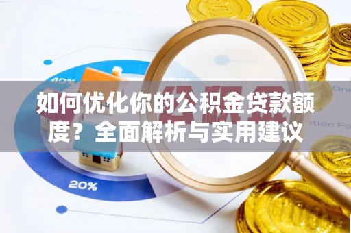 将乐如何优化你的公积金贷款额度？全面解析与实用建议