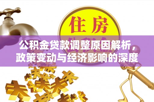 将乐公积金贷款调整原因解析，政策变动与经济影响的深度探讨