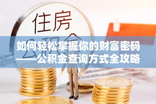 将乐如何轻松掌握你的财富密码——公积金查询方式全攻略