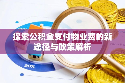 将乐探索公积金支付物业费的新途径与政策解析