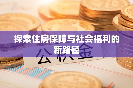 将乐探索住房保障与社会福利的新路径