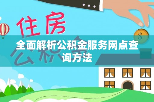 将乐全面解析公积金服务网点查询方法
