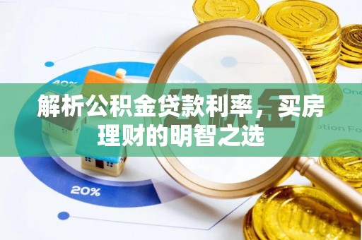 将乐解析公积金贷款利率，买房理财的明智之选
