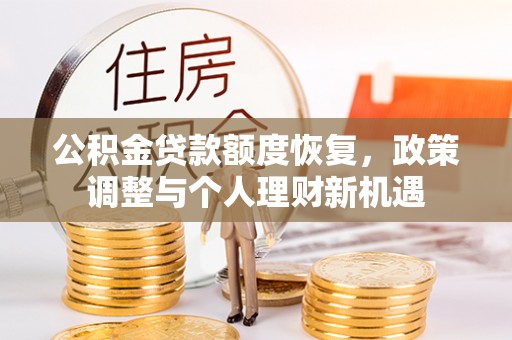 将乐公积金贷款额度恢复，政策调整与个人理财新机遇