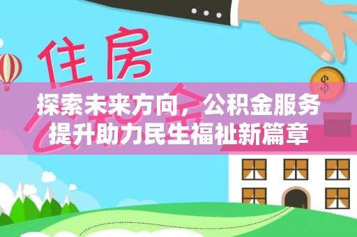将乐探索未来方向，公积金服务提升助力民生福祉新篇章