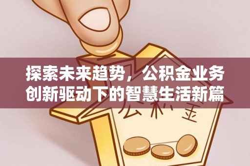 将乐探索未来趋势，公积金业务创新驱动下的智慧生活新篇章