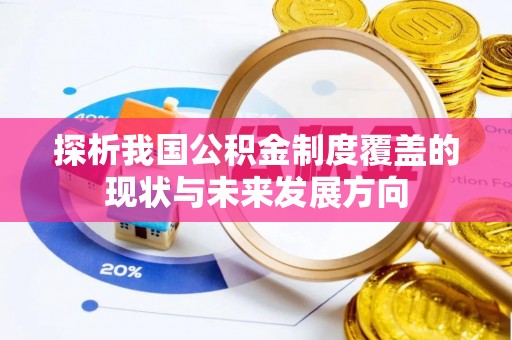将乐探析我国公积金制度覆盖的现状与未来发展方向