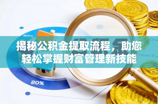 将乐揭秘公积金提取流程，助您轻松掌握财富管理新技能
