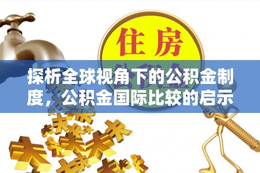 将乐探析全球视角下的公积金制度，公积金国际比较的启示与借鉴