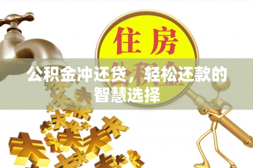将乐公积金冲还贷，轻松还款的智慧选择