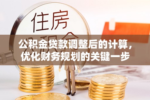 将乐公积金贷款调整后的计算，优化财务规划的关键一步