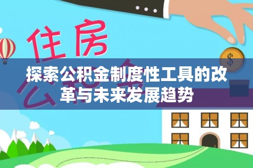 将乐探索公积金制度性工具的改革与未来发展趋势