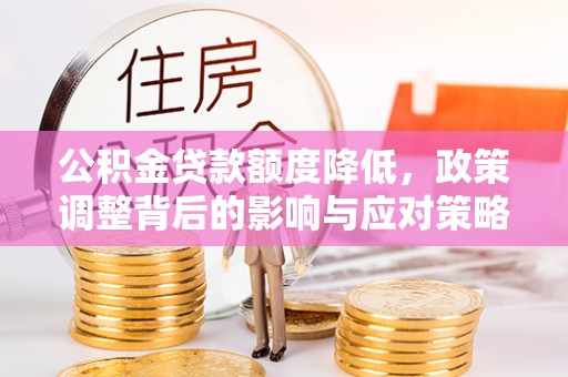 将乐公积金贷款额度降低，政策调整背后的影响与应对策略