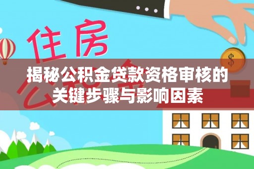 将乐揭秘公积金贷款资格审核的关键步骤与影响因素