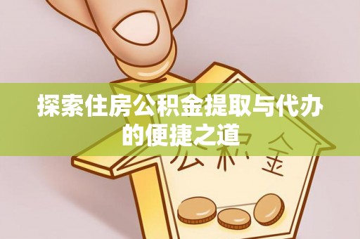 将乐探索住房公积金提取与代办的便捷之道