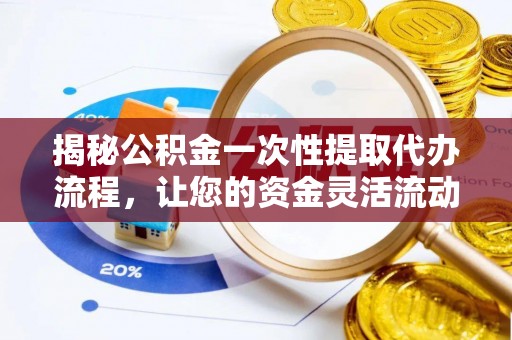 将乐揭秘公积金一次性提取代办流程，让您的资金灵活流动