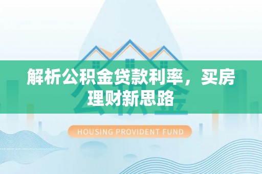将乐解析公积金贷款利率，买房理财新思路