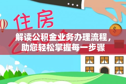 将乐解读公积金业务办理流程，助您轻松掌握每一步骤