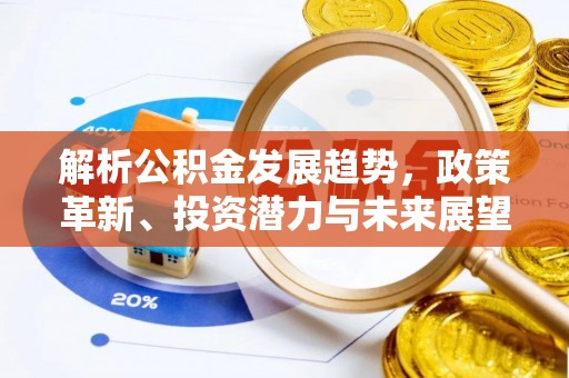 将乐解析公积金发展趋势，政策革新、投资潜力与未来展望