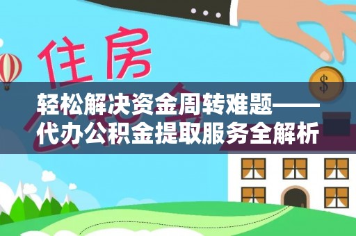 将乐轻松解决资金周转难题——代办公积金提取服务全解析