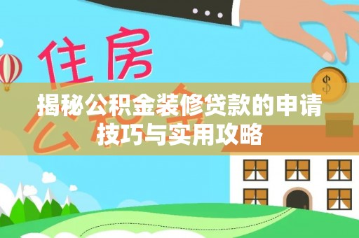 将乐揭秘公积金装修贷款的申请技巧与实用攻略