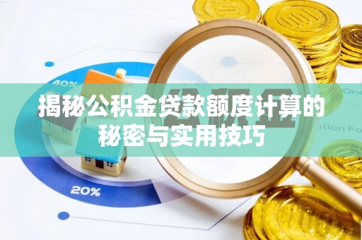 将乐揭秘公积金贷款额度计算的秘密与实用技巧