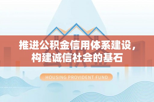 将乐推进公积金信用体系建设，构建诚信社会的基石