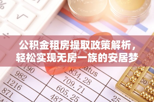 将乐公积金租房提取政策解析，轻松实现无房一族的安居梦想