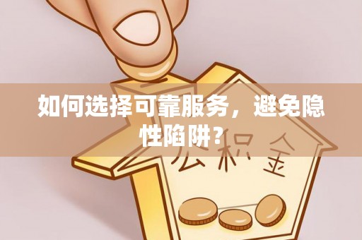 将乐如何选择可靠服务，避免隐性陷阱？