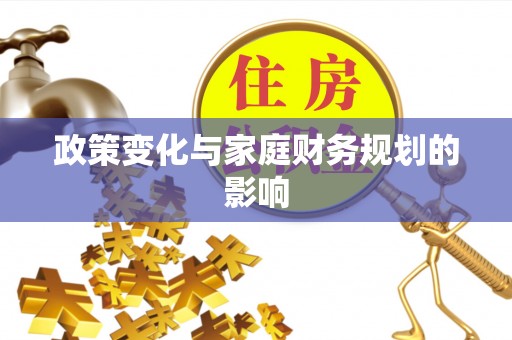 将乐政策变化与家庭财务规划的影响