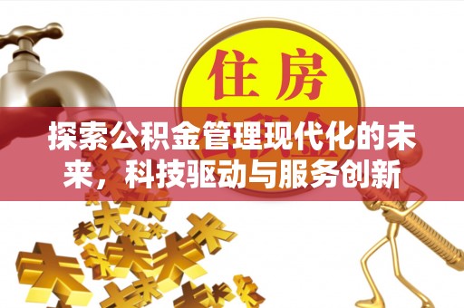 将乐探索公积金管理现代化的未来，科技驱动与服务创新