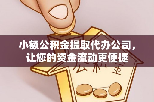 将乐小额公积金提取代办公司，让您的资金流动更便捷