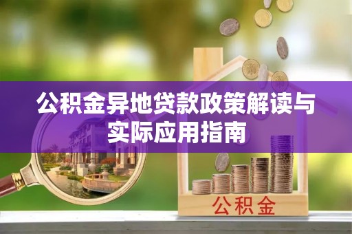 将乐公积金异地贷款政策解读与实际应用指南