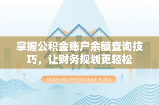 将乐掌握公积金账户余额查询技巧，让财务规划更轻松
