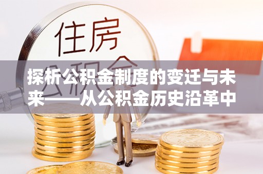 将乐探析公积金制度的变迁与未来——从公积金历史沿革中读懂社会福利发展