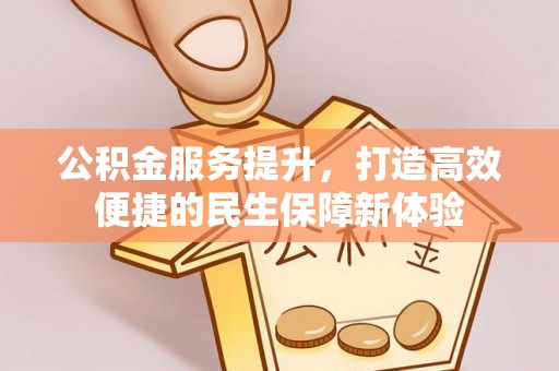 将乐公积金服务提升，打造高效便捷的民生保障新体验
