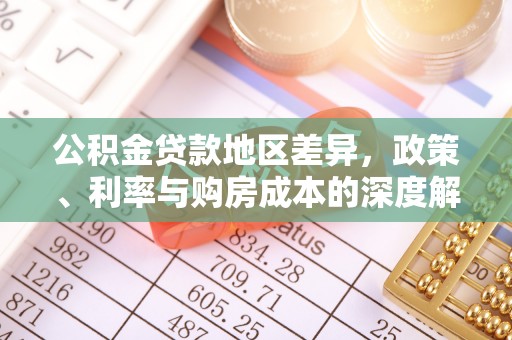 将乐公积金贷款地区差异，政策、利率与购房成本的深度解析