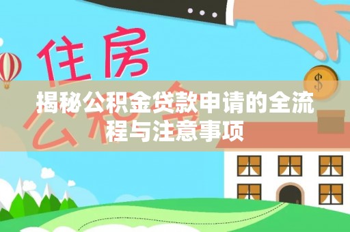 将乐揭秘公积金贷款申请的全流程与注意事项