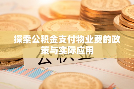 将乐探索公积金支付物业费的政策与实际应用