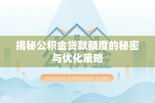 将乐揭秘公积金贷款额度的秘密与优化策略