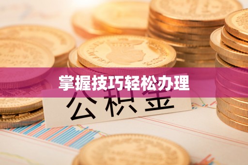将乐掌握技巧轻松办理