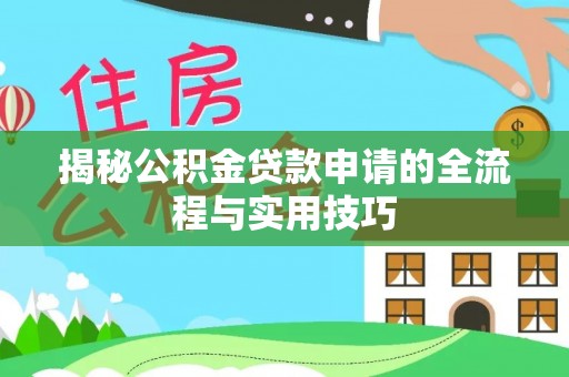 将乐揭秘公积金贷款申请的全流程与实用技巧