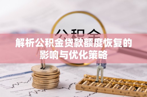 将乐解析公积金贷款额度恢复的影响与优化策略