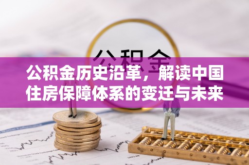 将乐公积金历史沿革，解读中国住房保障体系的变迁与未来