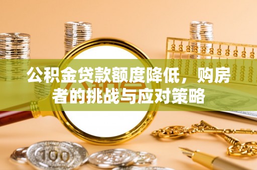 将乐公积金贷款额度降低，购房者的挑战与应对策略