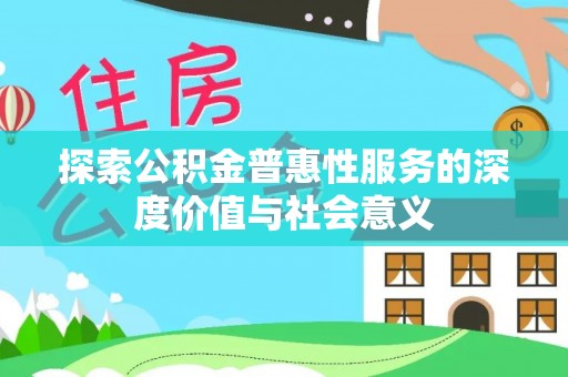 将乐探索公积金普惠性服务的深度价值与社会意义
