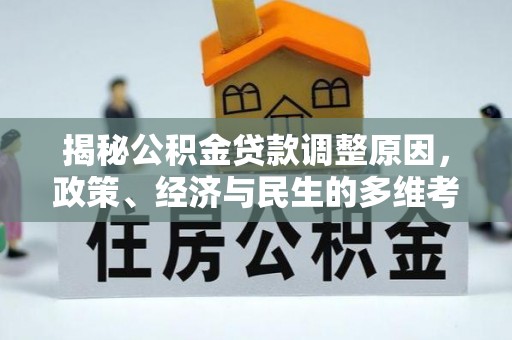 将乐揭秘公积金贷款调整原因，政策、经济与民生的多维考量